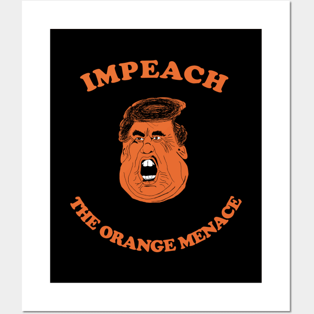 Impeach The Orange Menace - Anti Trump Wall Art by drunkparrotgraphics